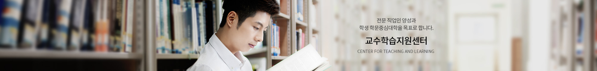 전문 직업인 양성과 학생 학문중심대학을 목표로 합니다. 교수학습지원센터 CENTER FOR TEACHING AND LEARNING